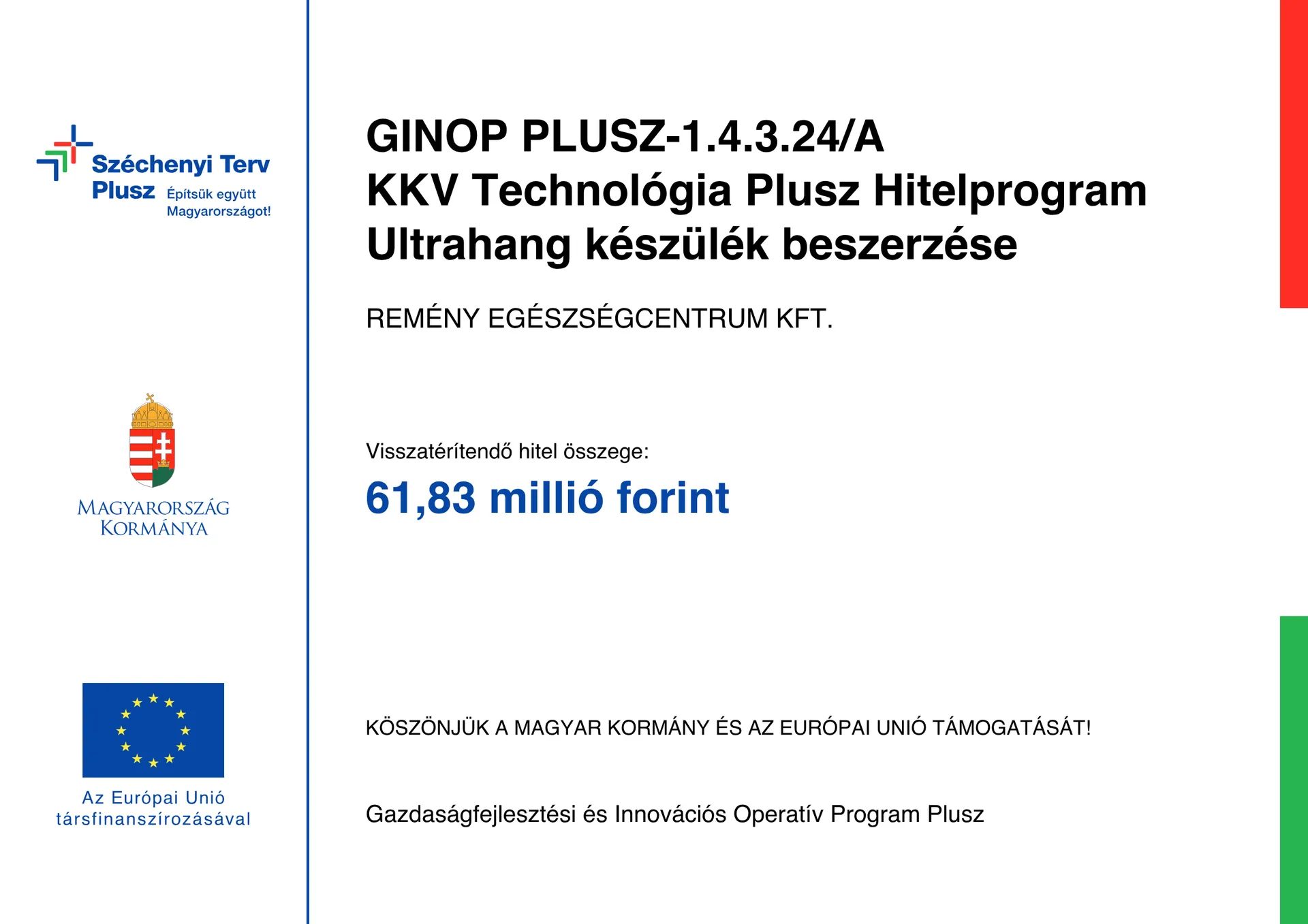Széchenyi Terv Plusz, az Európai Unió társfinanszírozásával: GINOP PLUSZ-1.4.3.24/A KKV Technológia Plusz Hitelprogram, ultrahang készülék beszerzése, visszatérítendő hitel összege 61,83 millió forint